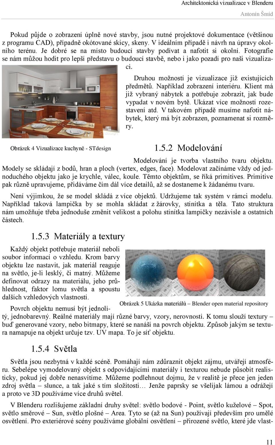 Obrázek 4 Vizualizace kuchyně - STdesign Druhou možností je vizualizace již existujících předmětů. Například zobrazení interiéru.