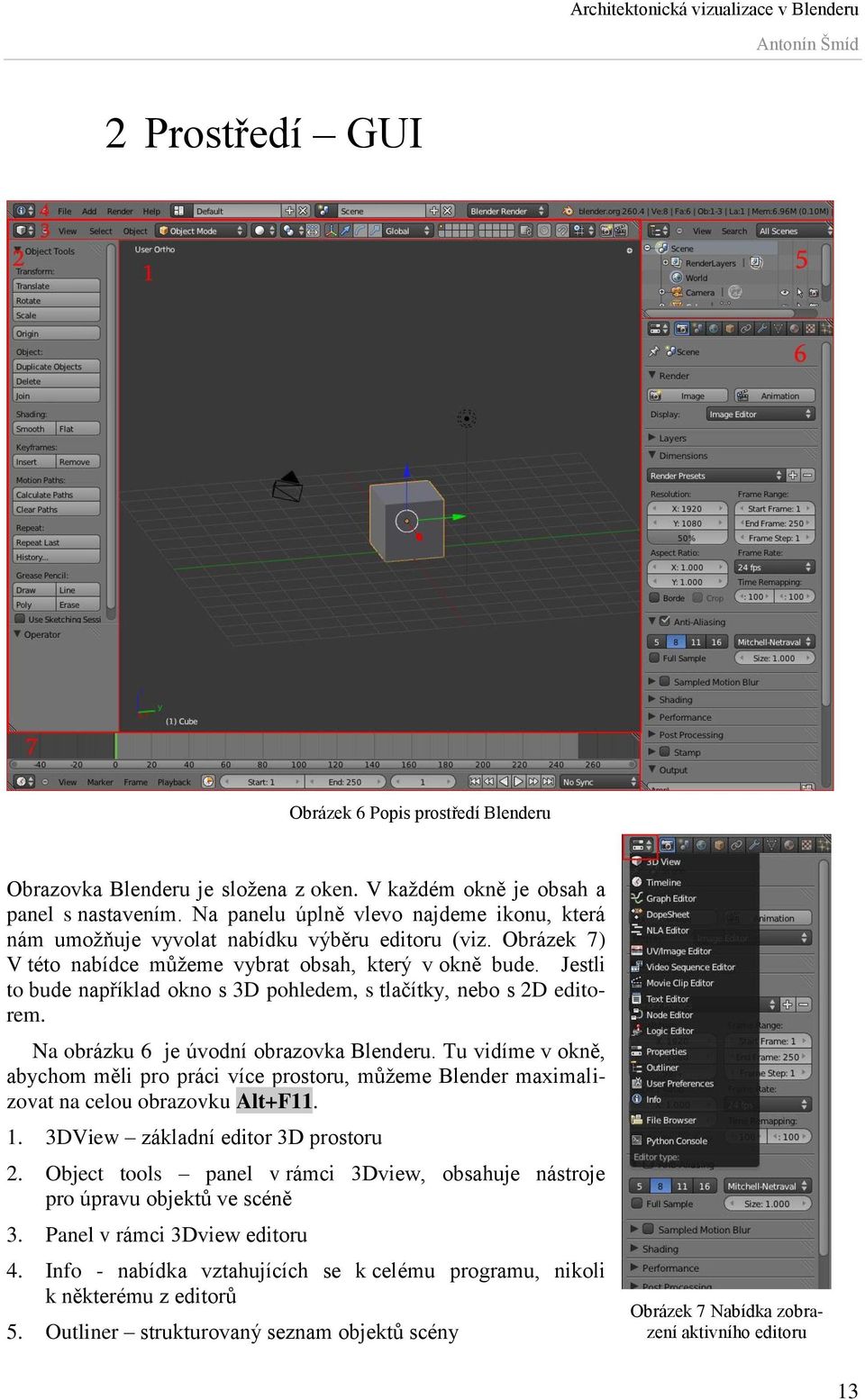 Jestli to bude například okno s 3D pohledem, s tlačítky, nebo s 2D editorem. Na obrázku 6 je úvodní obrazovka Blenderu.