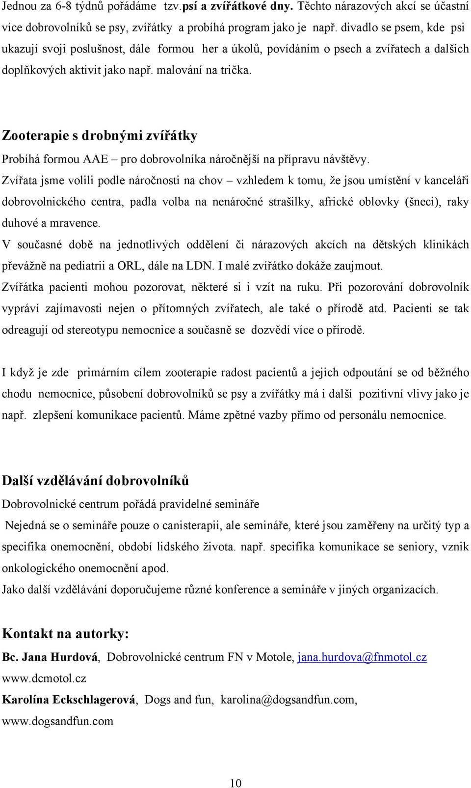 Zooterapie s drobnými zvířátky Probíhá formou AAE pro dobrovolníka náročnější na přípravu návštěvy.