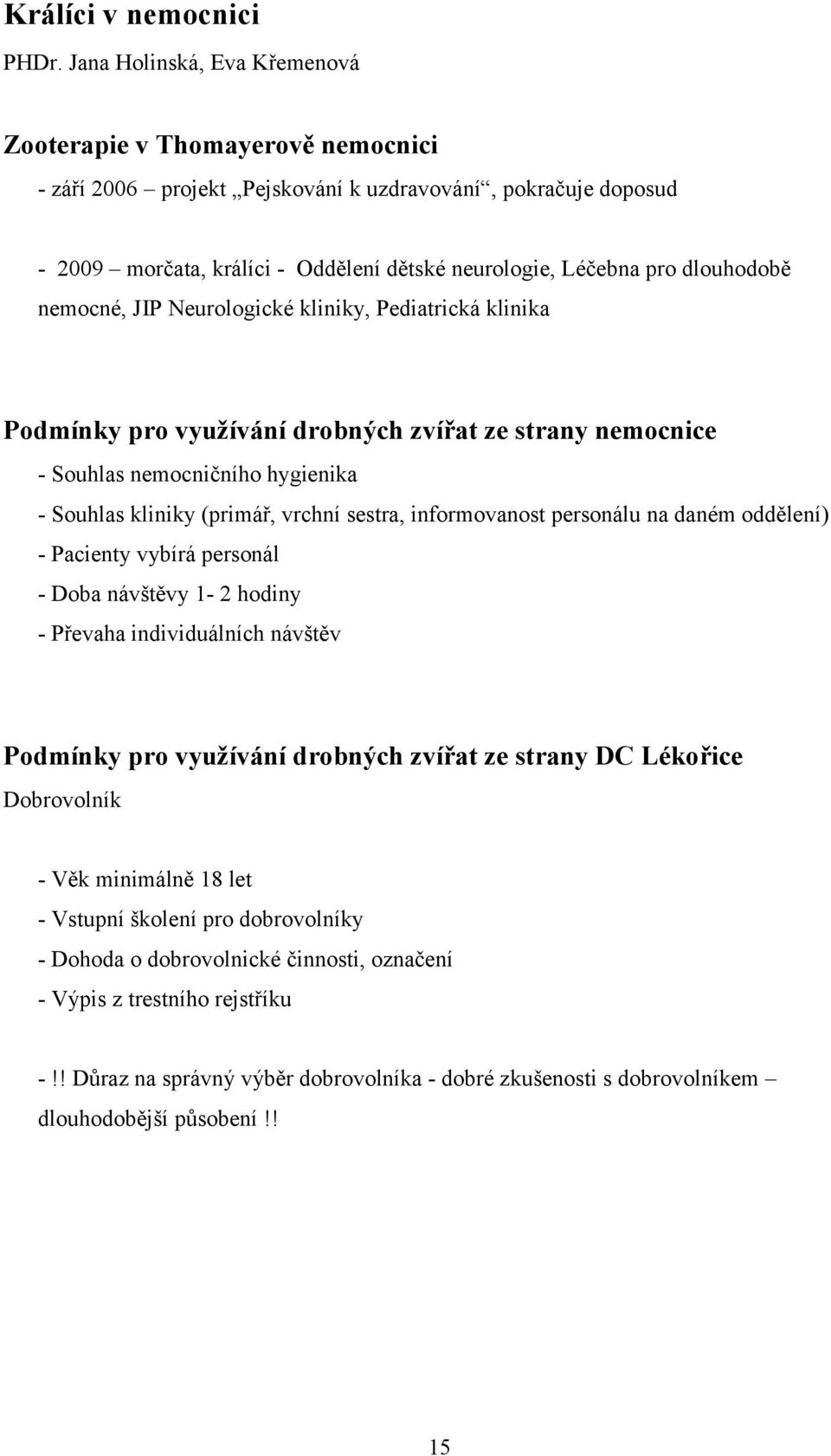 dlouhodobě nemocné, JIP Neurologické kliniky, Pediatrická klinika Podmínky pro využívání drobných zvířat ze strany nemocnice - Souhlas nemocničního hygienika - Souhlas kliniky (primář, vrchní sestra,