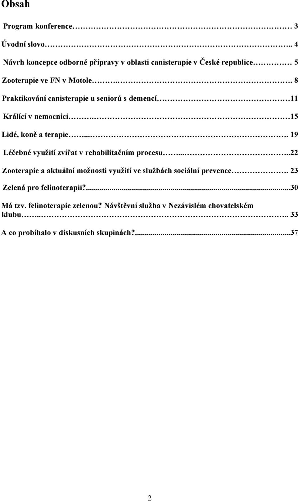 . 8 Praktikování canisterapie u seniorů s demencí 11 Králící v nemocnici. 15 Lidé, koně a terapie.