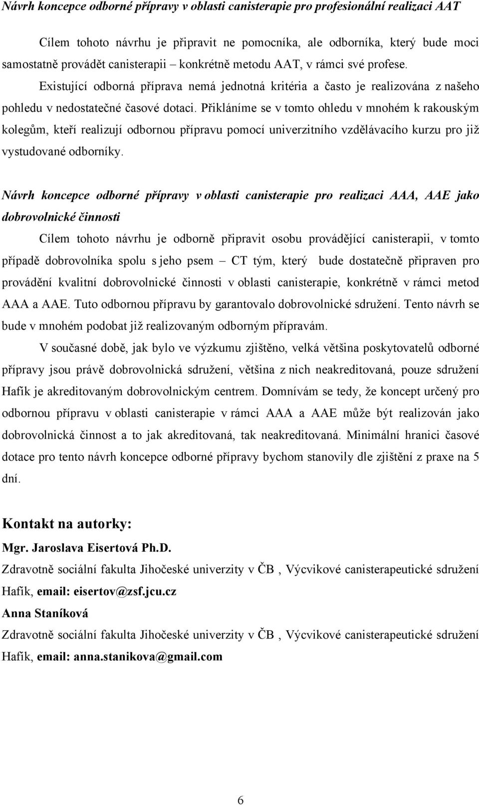 Přikláníme se v tomto ohledu v mnohém k rakouským kolegům, kteří realizují odbornou přípravu pomocí univerzitního vzdělávacího kurzu pro již vystudované odborníky.