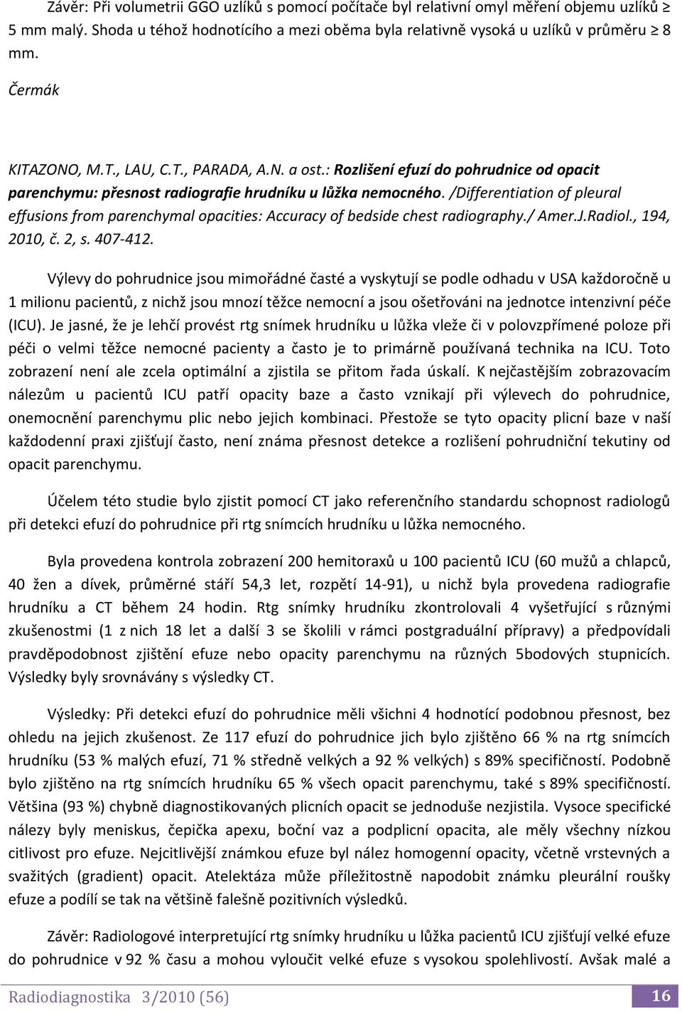 /Differentiation of pleural effusions from parenchymal opacities: Accuracy of bedside chest radiography./ Amer.J.Radiol., 194, 2010, č. 2, s. 407-412.