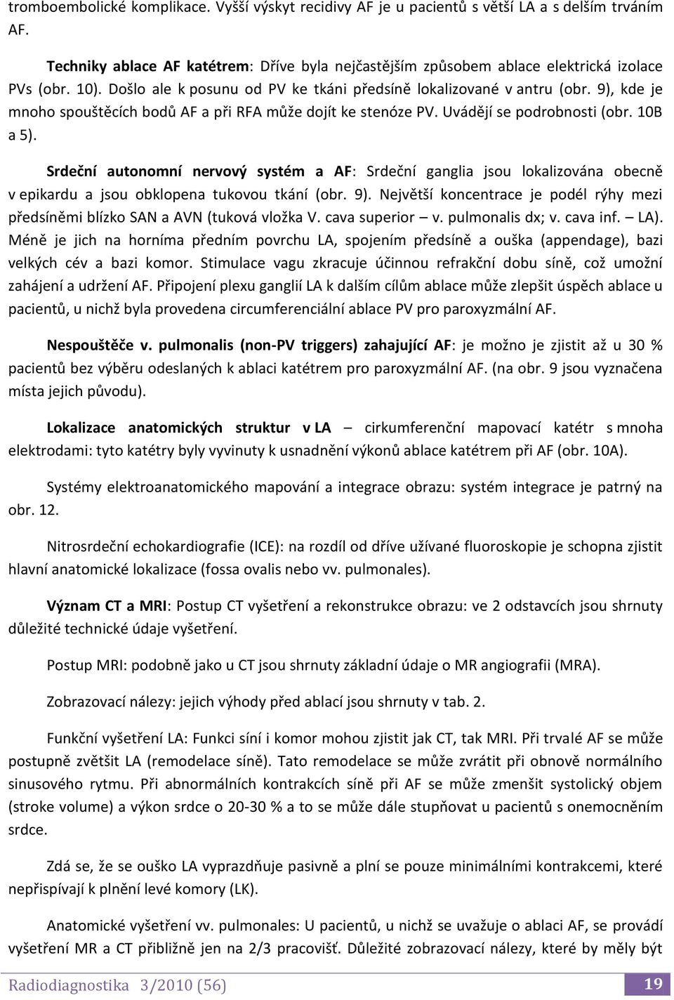 Srdeční autonomní nervový systém a AF: Srdeční ganglia jsou lokalizována obecně v epikardu a jsou obklopena tukovou tkání (obr. 9).