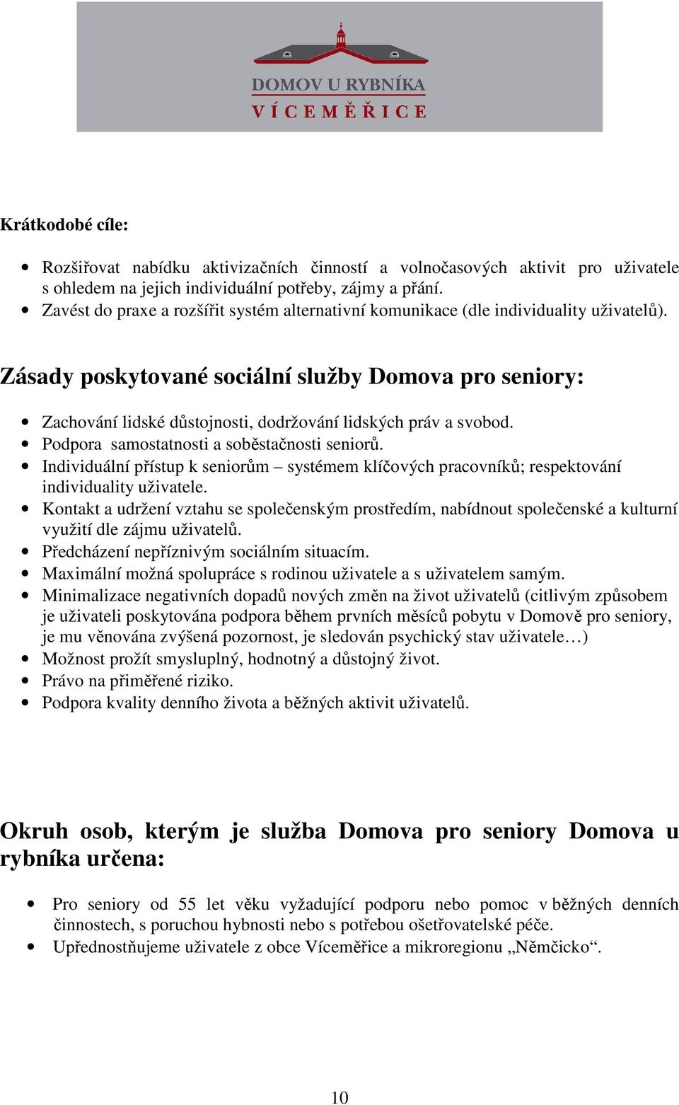 Zásady poskytované sociální služby Domova pro seniory: Zachování lidské důstojnosti, dodržování lidských práv a svobod. Podpora samostatnosti a soběstačnosti seniorů.