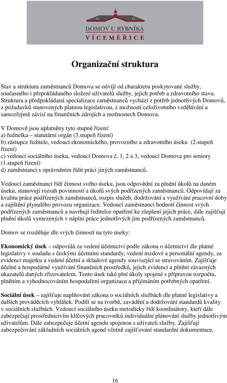 finančních zdrojích a možnostech Domova. V Domově jsou uplatněny tyto stupně řízení: a) ředitelka statutární orgán (3.