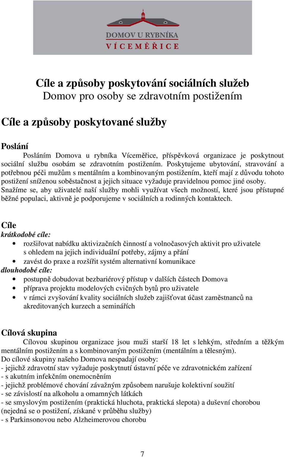 Poskytujeme ubytování, stravování a potřebnou péči mužům s mentálním a kombinovaným postižením, kteří mají z důvodu tohoto postižení sníženou soběstačnost a jejich situace vyžaduje pravidelnou pomoc