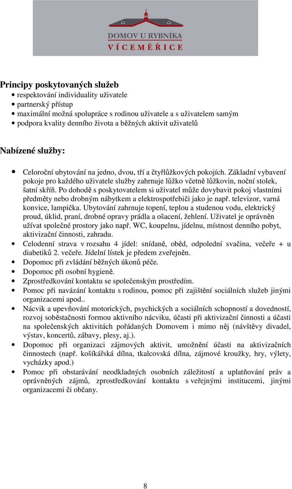 Základní vybavení pokoje pro každého uživatele služby zahrnuje lůžko včetně lůžkovin, noční stolek, šatní skříň.