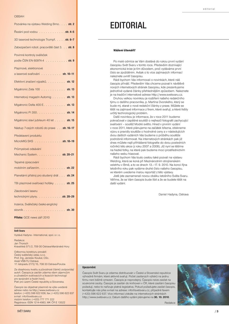 ......... str. 13 Migatronic Pi 350............. str. 14 Migatronic slaví jubileum 40 let..... str. 15 Nástup 7-osých robotů do praxe... str. 16 17 Představení produktu MicroMIG SKS............. str. 18 19 Průmyslové odsávání Mechanic System.