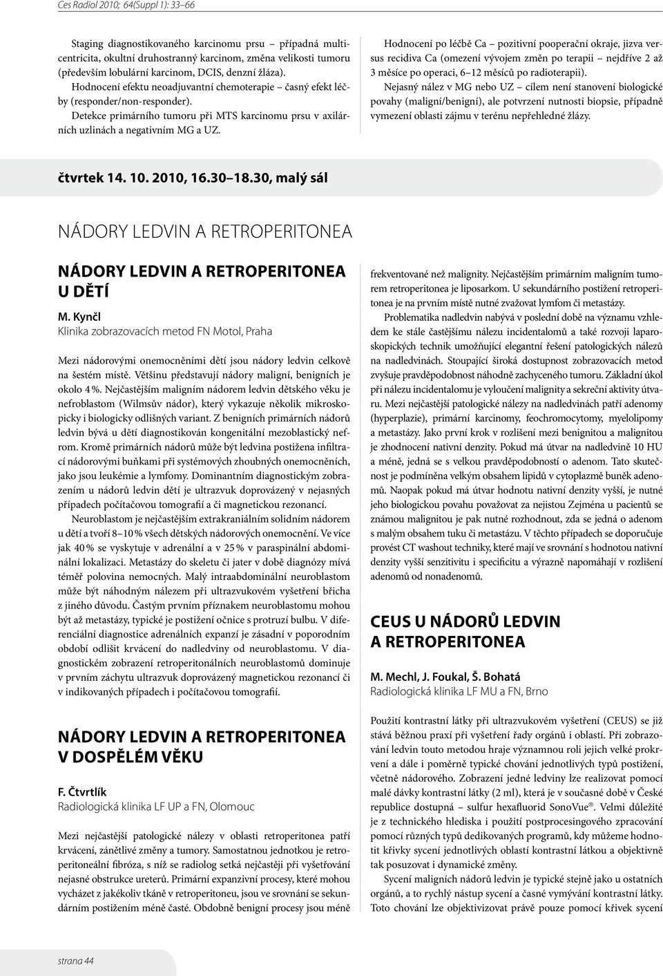 Hodnocení po léčbě Ca pozitivní pooperační okraje, jizva versus recidiva Ca (omezení vývojem změn po terapii nejdříve 2 až 3 měsíce po operaci, 6 12 měsíců po radioterapii).