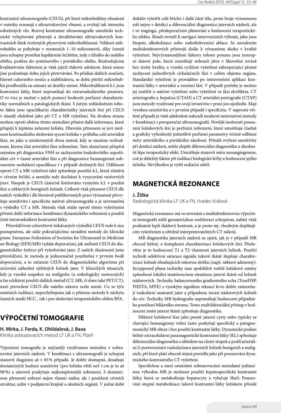 Velikost mikrobublin se pohybuje v rozmezích 1 10 mikrometrů, díky čemuž jsou schopny pronikat kapilárním řečištěm, tedy z žilního do malého oběhu, posléze do systémového i portálního oběhu.