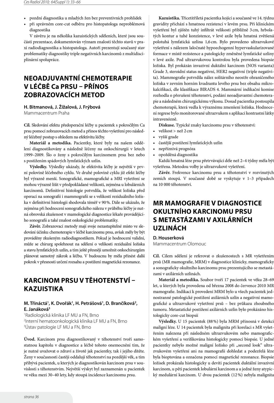 Autoři prezentují současný stav problematiky diagnostiky triple negativních karcinomů z multidisciplinární spolupráce. Neoadjuvantní chemoterapie v léčbě Ca prsu přínos zobrazovacích metod H.