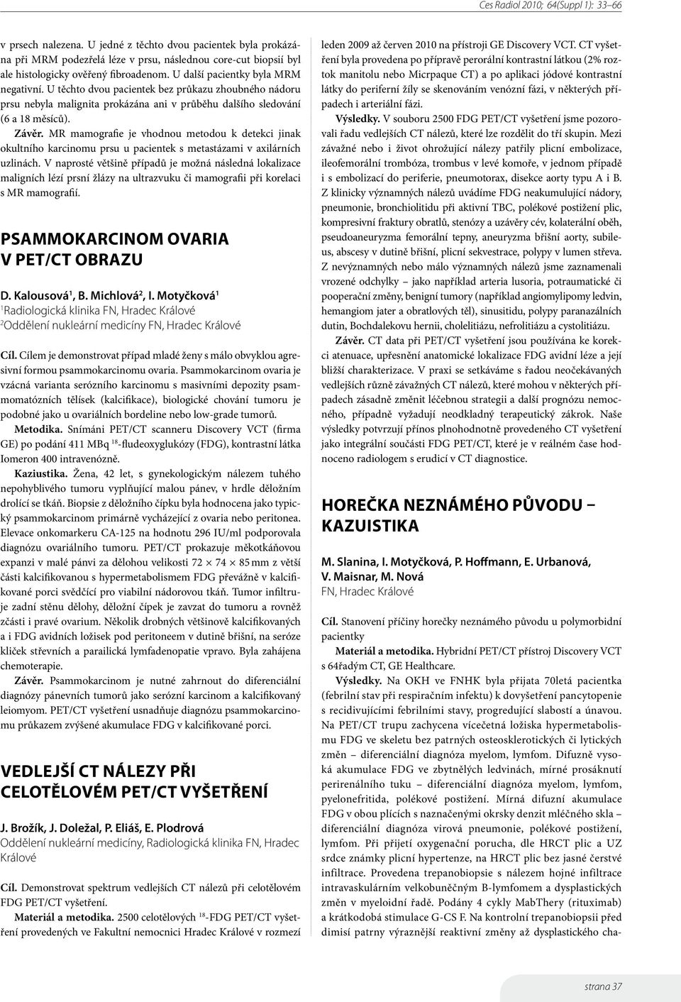 MR mamografie je vhodnou metodou k detekci jinak okultního karcinomu prsu u pacientek s metastázami v axilárních uzlinách.