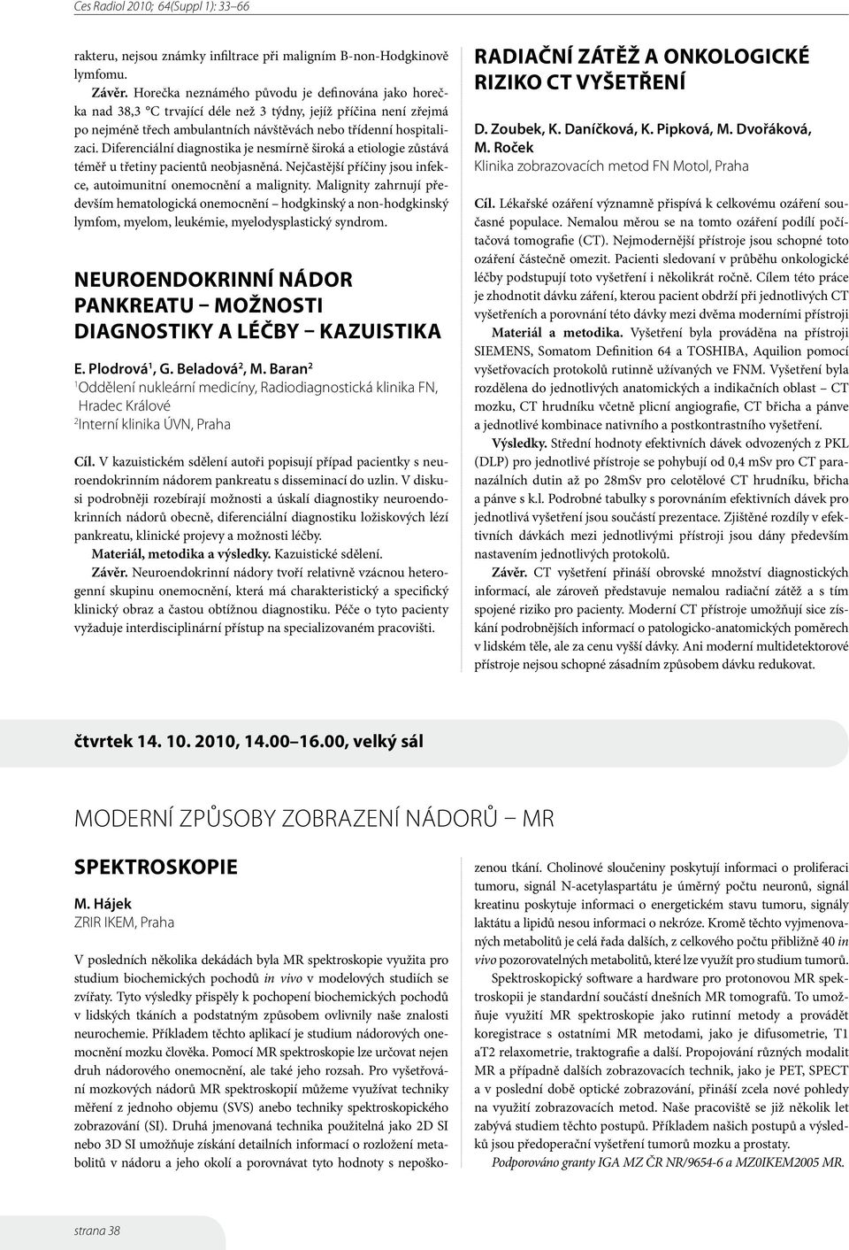 Diferenciální diagnostika je nesmírně široká a etiologie zůstává téměř u třetiny pacientů neobjasněná. Nejčastější příčiny jsou infekce, autoimunitní onemocnění a malignity.