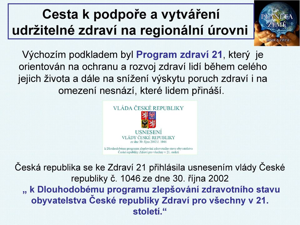 nesnází, které lidem přináší. Česká republika se ke Zdraví 21 přihlásila usnesením vlády České republiky č. 1046 ze dne 30.