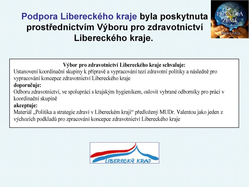 vypracování koncepce zdravotnictví Libereckého kraje doporučuje: Odboru zdravotnictví, ve spolupráci s krajským hygienikem, oslovit vybrané odborníky