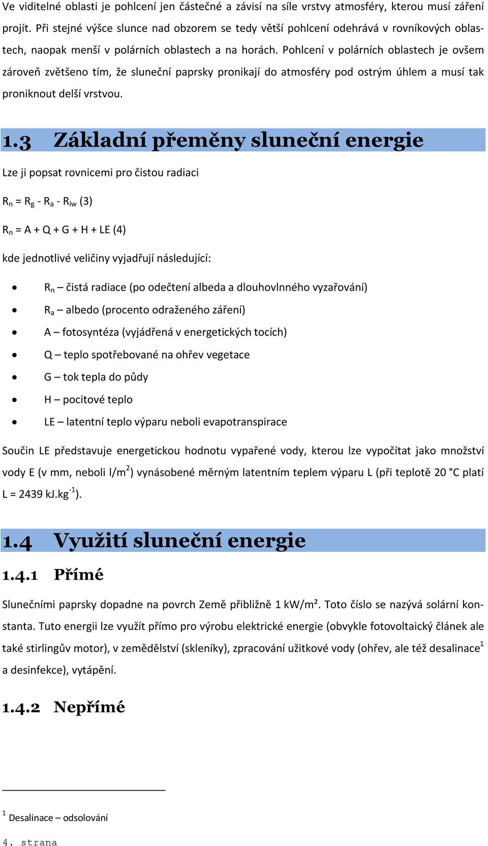 Fotoelektrický efekt vysvětluje vznik volných elektrických nosičů dopadem záření. Celkově se daří přeměnit v elektrickou energii jen asi 17 % energie dopadajícího záření.