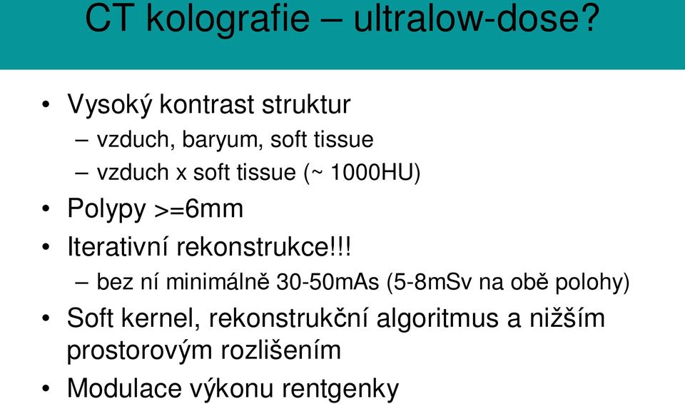 (~ 1000HU) Polypy >=6mm Iterativní rekonstrukce!