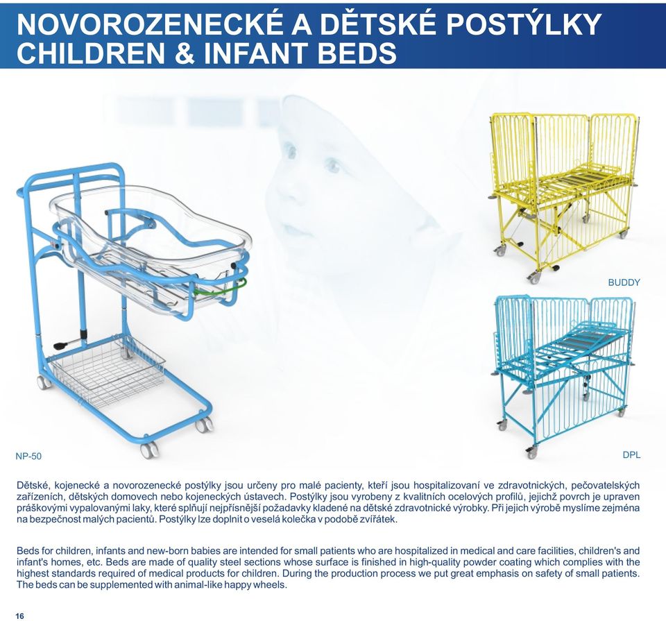 Postýlky jsou vyrobeny z kvalitních ocelových profilů, jejichž povrch je upraven práškovými vypalovanými laky, které splňují nejpřísnější požadavky kladené na dětské zdravotnické výrobky.