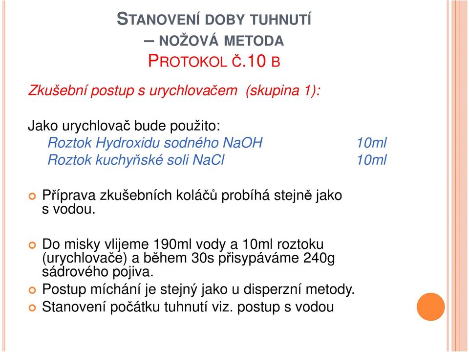 Roztok kuchyňské soli NaCl 10ml 10ml Příprava zkušebních koláčů probíhá stejně jako s vodou.