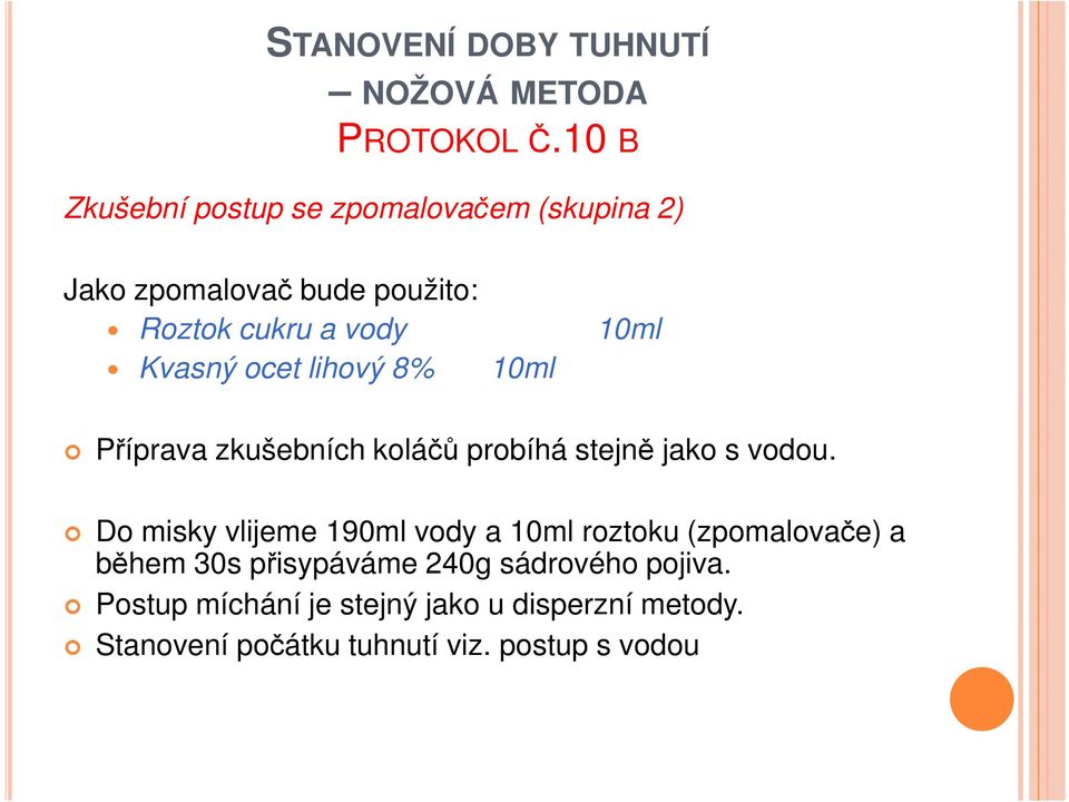 ocet lihový 8% 10ml 10ml Příprava zkušebních koláčů probíhá stejně jako s vodou.