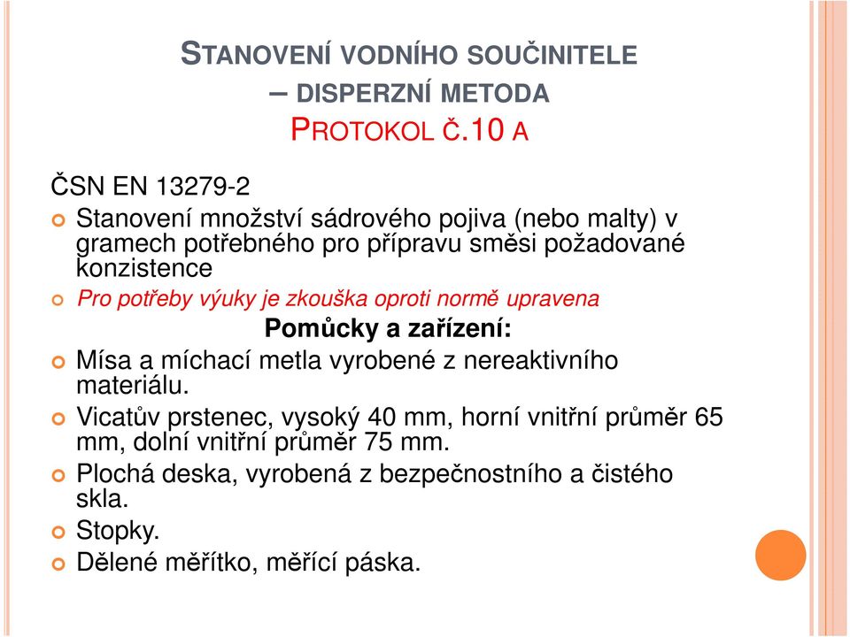 potřeby výuky je zkouška oproti normě upravena Pomůcky a zařízení: Mísa a míchací metla vyrobené z nereaktivního materiálu.