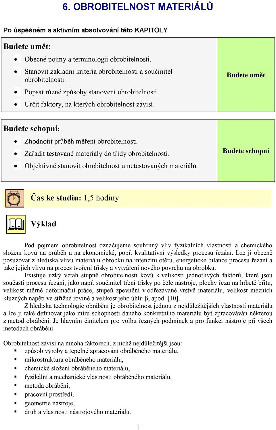 Zařadit testoané materiály do třídy obrobitelnosti. Objektině stanoit obrobitelnost u netestoaných materiálů.