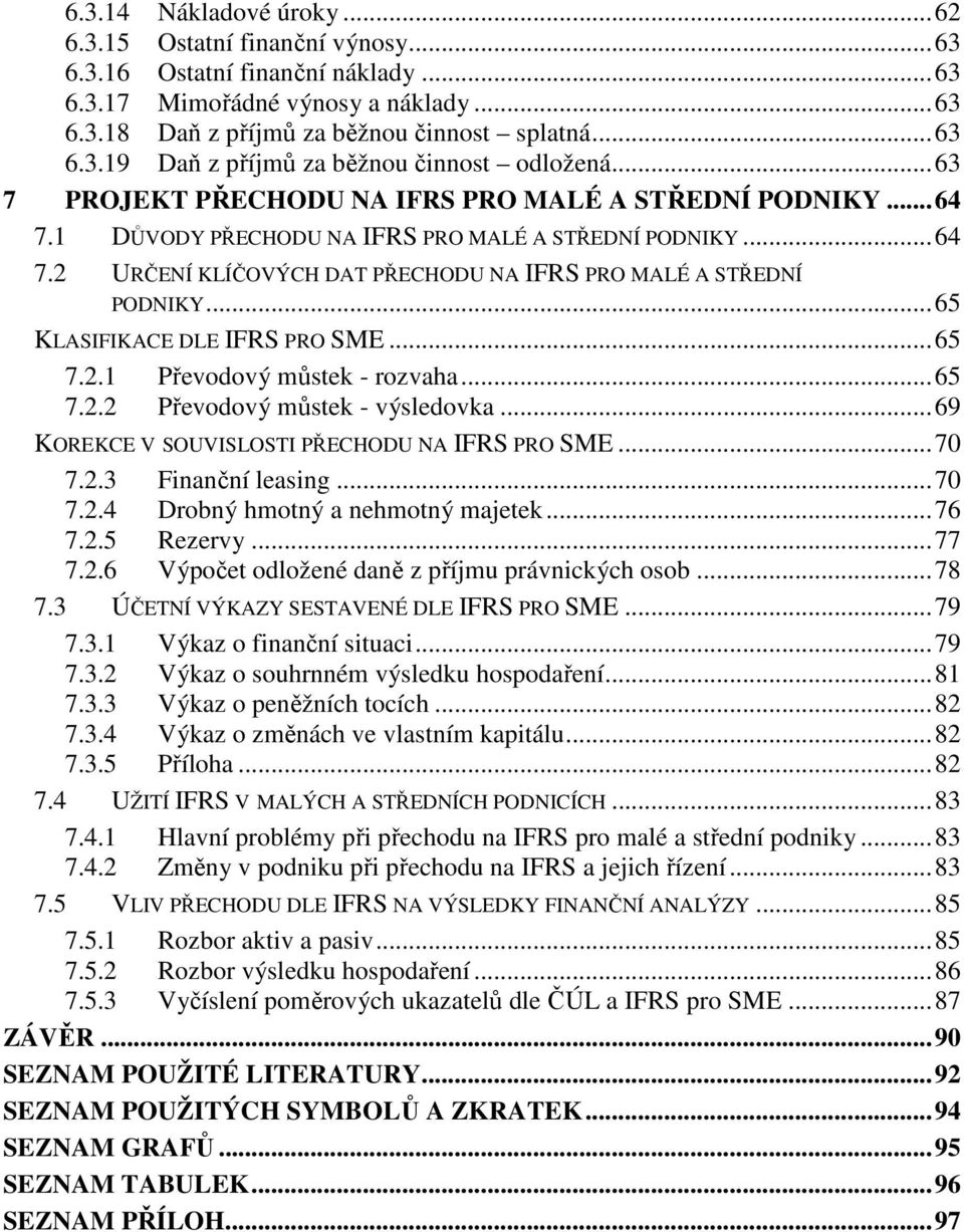 .. 65 KLASIFIKACE DLE IFRS PRO SME... 65 7.2.1 Převodový můstek - rozvaha... 65 7.2.2 Převodový můstek - výsledovka... 69 KOREKCE V SOUVISLOSTI PŘECHODU NA IFRS PRO SME... 70 7.2.3 Finanční leasing.