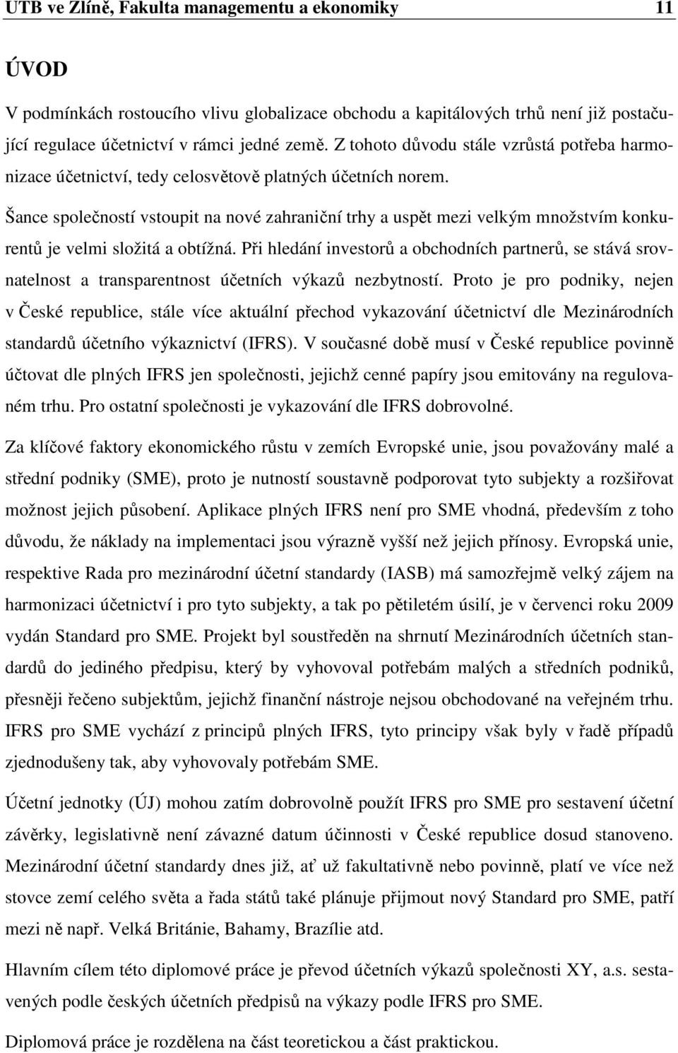 Šance společností vstoupit na nové zahraniční trhy a uspět mezi velkým množstvím konkurentů je velmi složitá a obtížná.