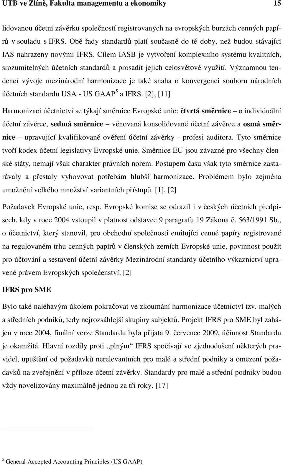 Cílem IASB je vytvoření komplexního systému kvalitních, srozumitelných účetních standardů a prosadit jejich celosvětové využití.