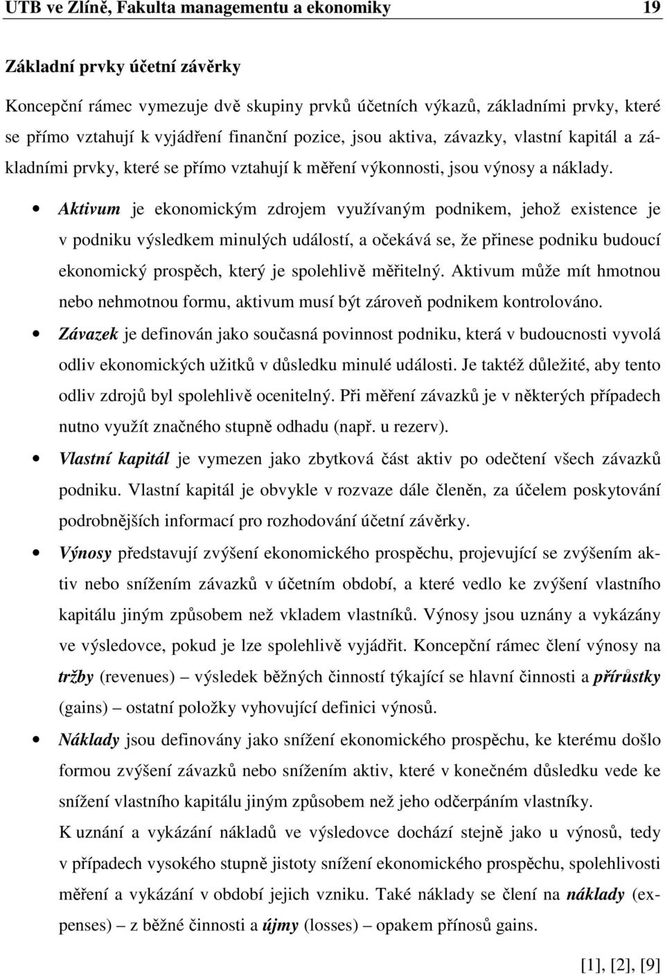 Aktivum je ekonomickým zdrojem využívaným podnikem, jehož existence je v podniku výsledkem minulých událostí, a očekává se, že přinese podniku budoucí ekonomický prospěch, který je spolehlivě