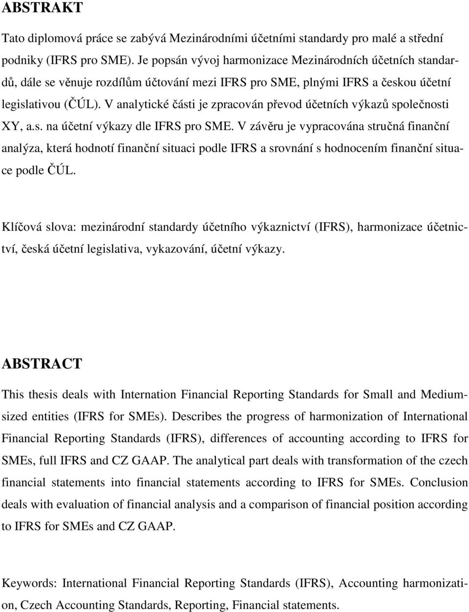 V analytické části je zpracován převod účetních výkazů společnosti XY, a.s. na účetní výkazy dle IFRS pro SME.