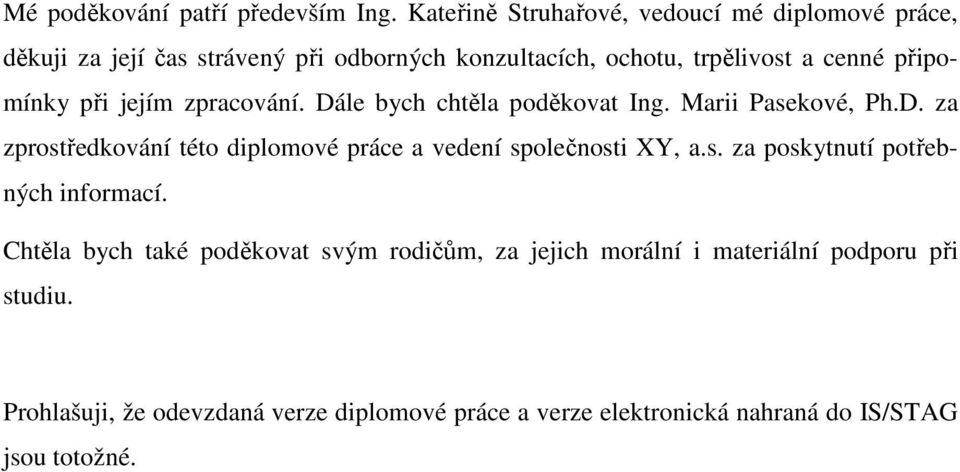 připomínky při jejím zpracování. Dále bych chtěla poděkovat Ing. Marii Pasekové, Ph.D. za zprostředkování této diplomové práce a vedení společnosti XY, a.