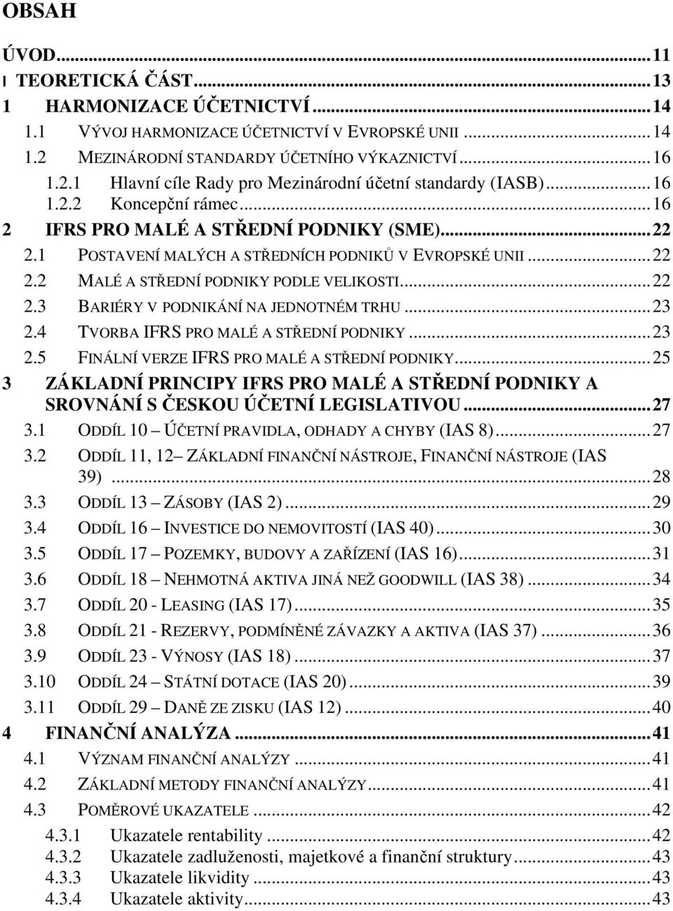 .. 23 2.4 TVORBA IFRS PRO MALÉ A STŘEDNÍ PODNIKY... 23 2.5 FINÁLNÍ VERZE IFRS PRO MALÉ A STŘEDNÍ PODNIKY.