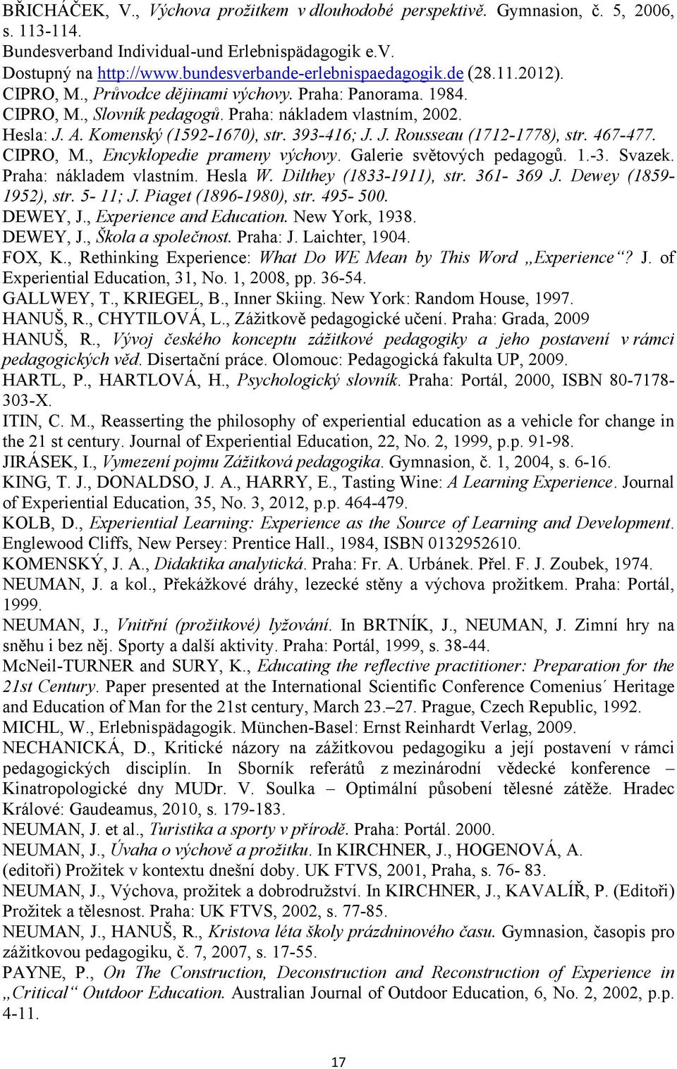 Komenský (1592-1670), str. 393-416; J. J. Rousseau (1712-1778), str. 467-477. CIPRO, M., Encyklopedie prameny výchovy. Galerie světových pedagogů. 1.-3. Svazek. Praha: nákladem vlastním. Hesla W.