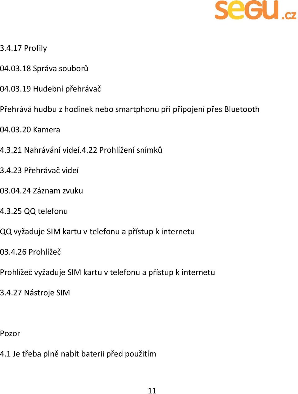 4.26 Prohlížeč Prohlížeč vyžaduje SIM kartu v telefonu a přístup k internetu 3.4.27 Nástroje SIM Pozor 4.