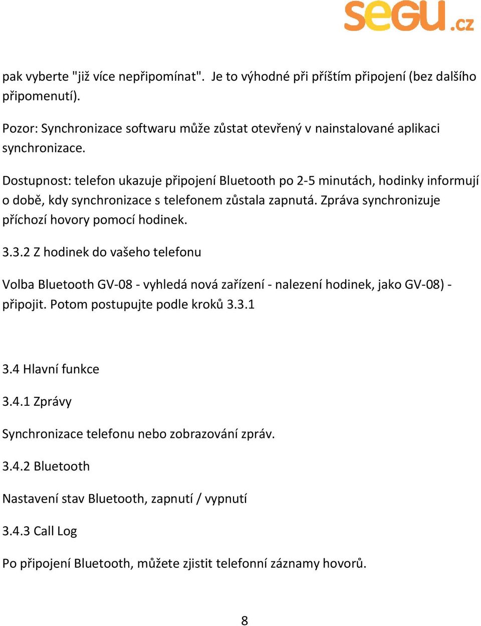 3.3.2 Z hodinek do vašeho telefonu Volba Bluetooth GV-08 - vyhledá nová zařízení - nalezení hodinek, jako GV-08) - připojit. Potom postupujte podle kroků 3.3.1 3.4 