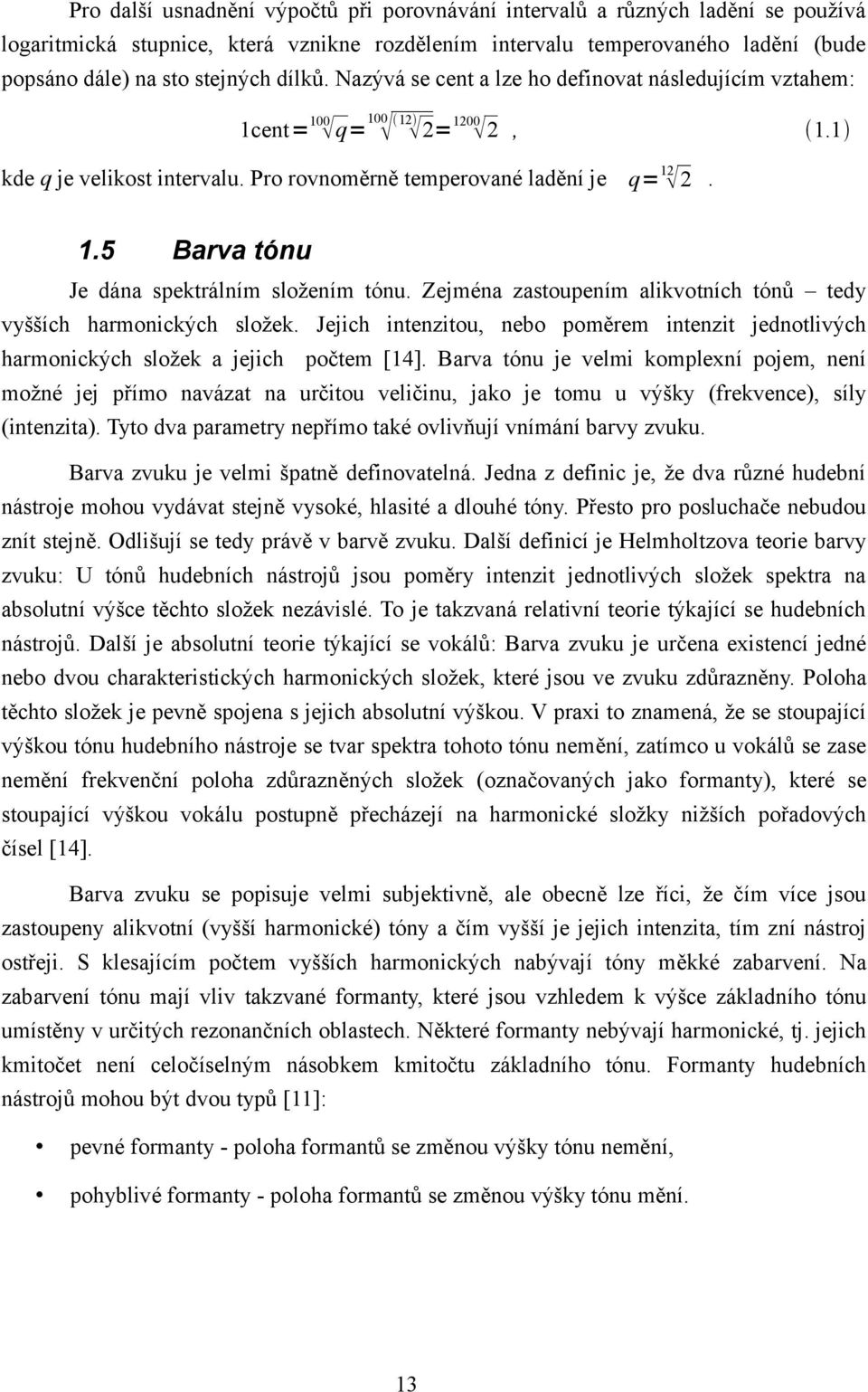 Zejména zastoupením alikvotních tónů tedy vyšších harmonických složek. Jejich intenzitou, nebo poměrem intenzit jednotlivých harmonických složek a jejich počtem [14].