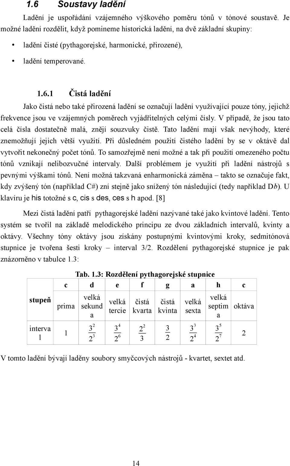 1 Čistá ladění Jako čistá nebo také přirozená ladění se označují ladění využívající pouze tóny, jejichž frekvence jsou ve vzájemných poměrech vyjádřitelných celými čísly.