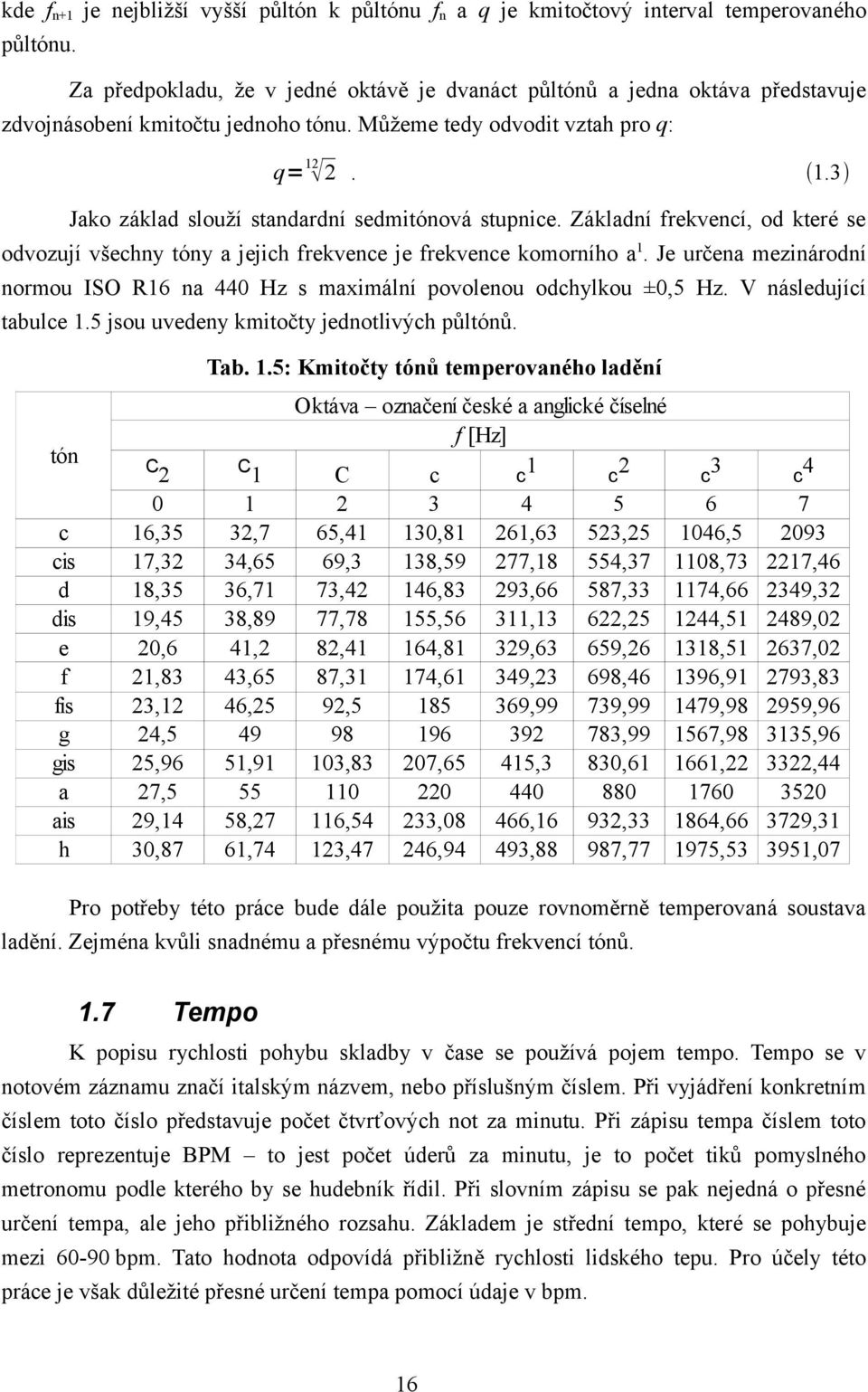 2. 1.3 Jako základ slouží standardní sedmitónová stupnice. Základní frekvencí, od které se odvozují všechny tóny a jejich frekvence je frekvence komorního a 1.