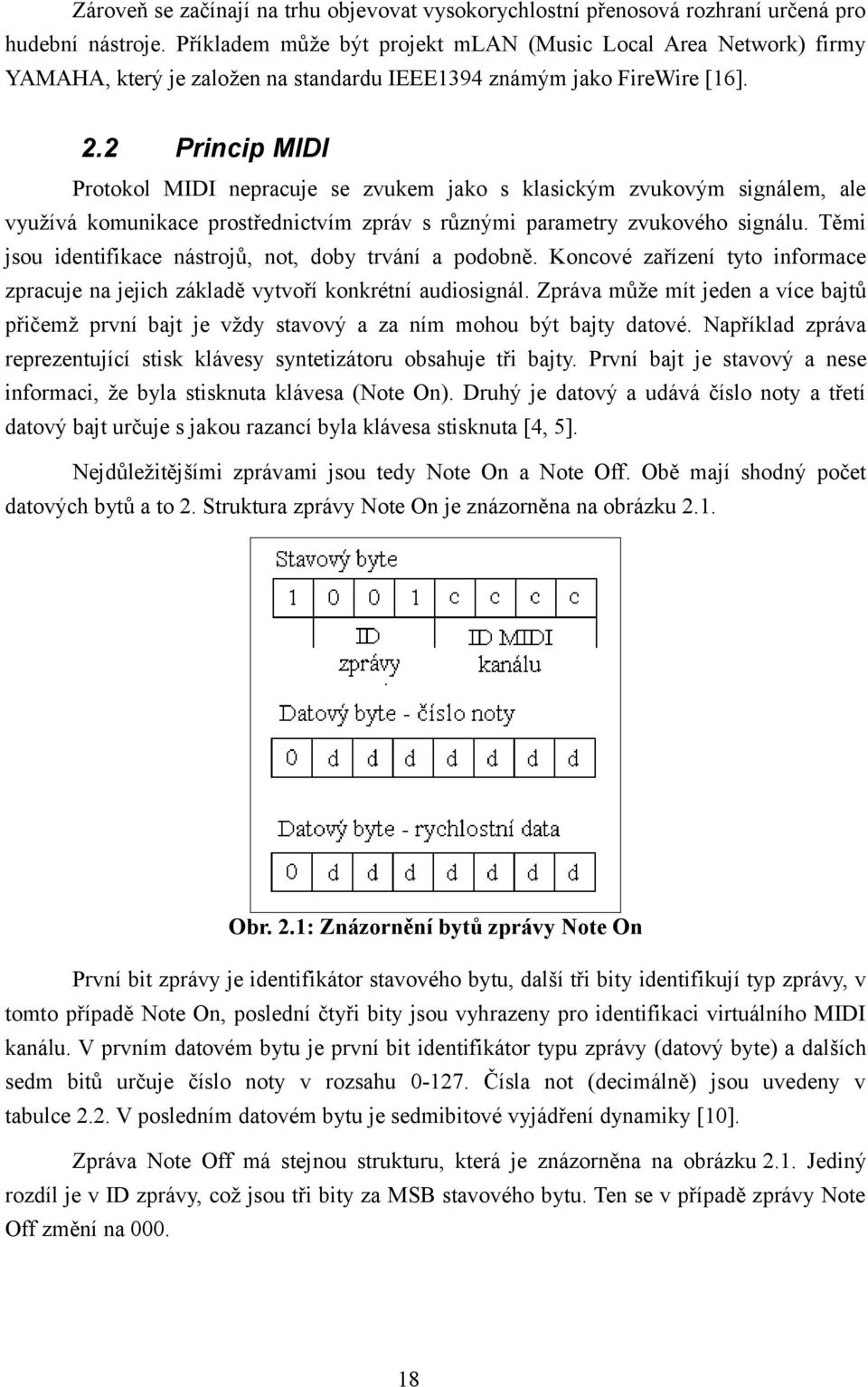 2 Princip MIDI Protokol MIDI nepracuje se zvukem jako s klasickým zvukovým signálem, ale využívá komunikace prostřednictvím zpráv s různými parametry zvukového signálu.