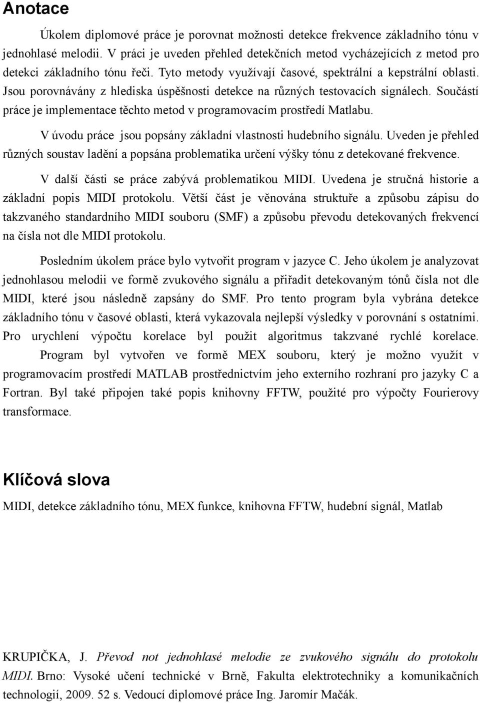 Jsou porovnávány z hlediska úspěšnosti detekce na různých testovacích signálech. Součástí práce je implementace těchto metod v programovacím prostředí Matlabu.