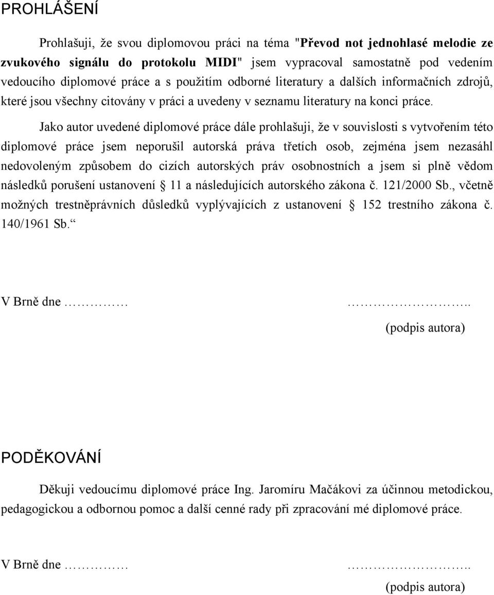 Jako autor uvedené diplomové práce dále prohlašuji, že v souvislosti s vytvořením této diplomové práce jsem neporušil autorská práva třetích osob, zejména jsem nezasáhl nedovoleným způsobem do cizích