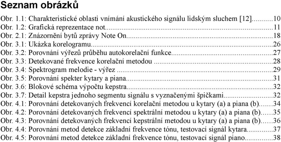 ..31 Obr. 3.6: Blokové schéma výpočtu kepstra...32 Obr. 3.7: Detail kepstra jednoho segmentu signálu s vyznačenými špičkami...32 Obr. 4.