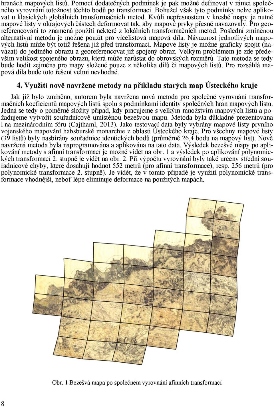 Kvůli nepřesnostem v kresbě mapy je nutné mapové listy v okrajových částech deformovat tak, aby mapové prvky přesně navazovaly.