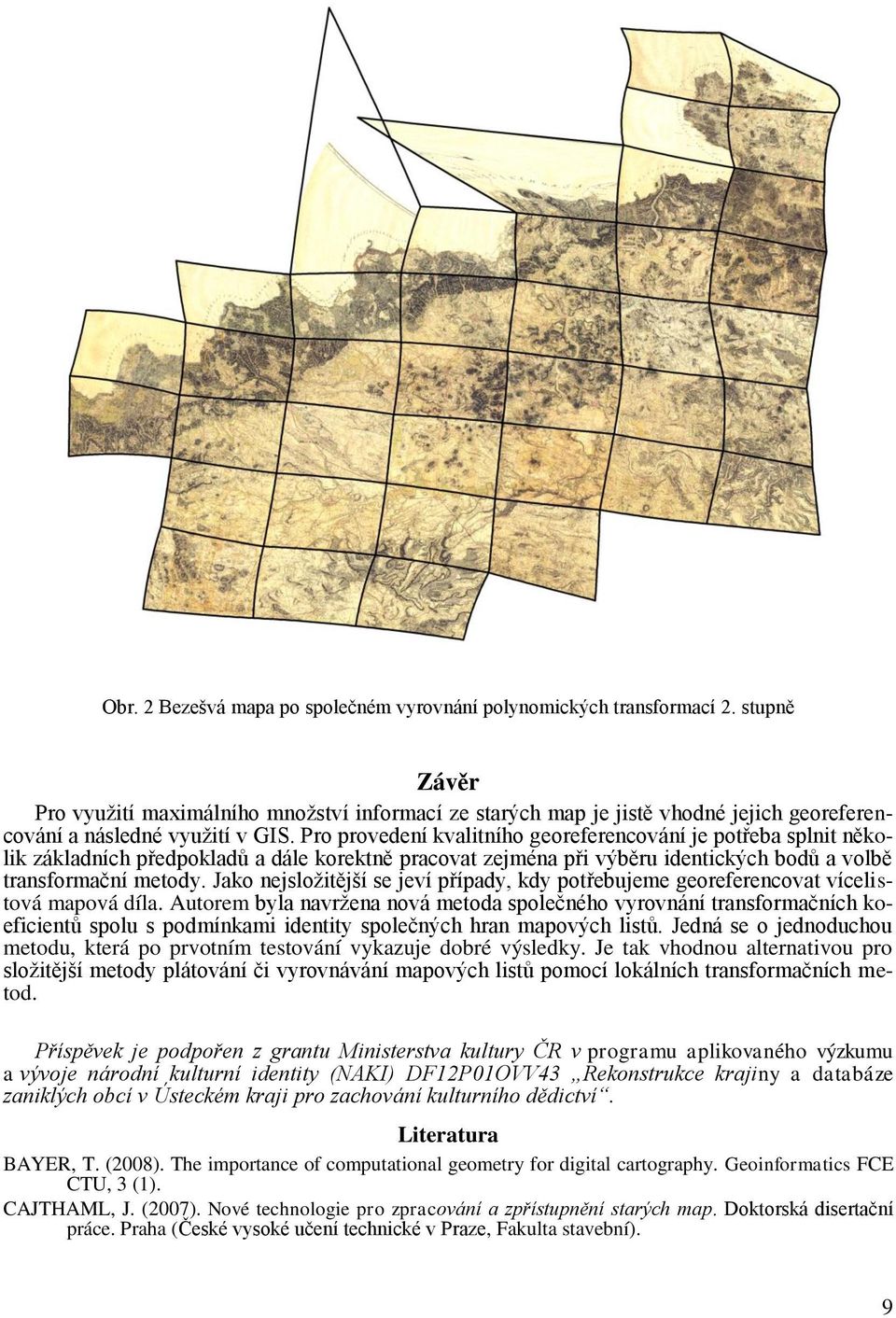 Pro provedení kvalitního georeferencování je potřeba splnit několik základních předpokladů a dále korektně pracovat zejména při výběru identických bodů a volbě transformační metody.