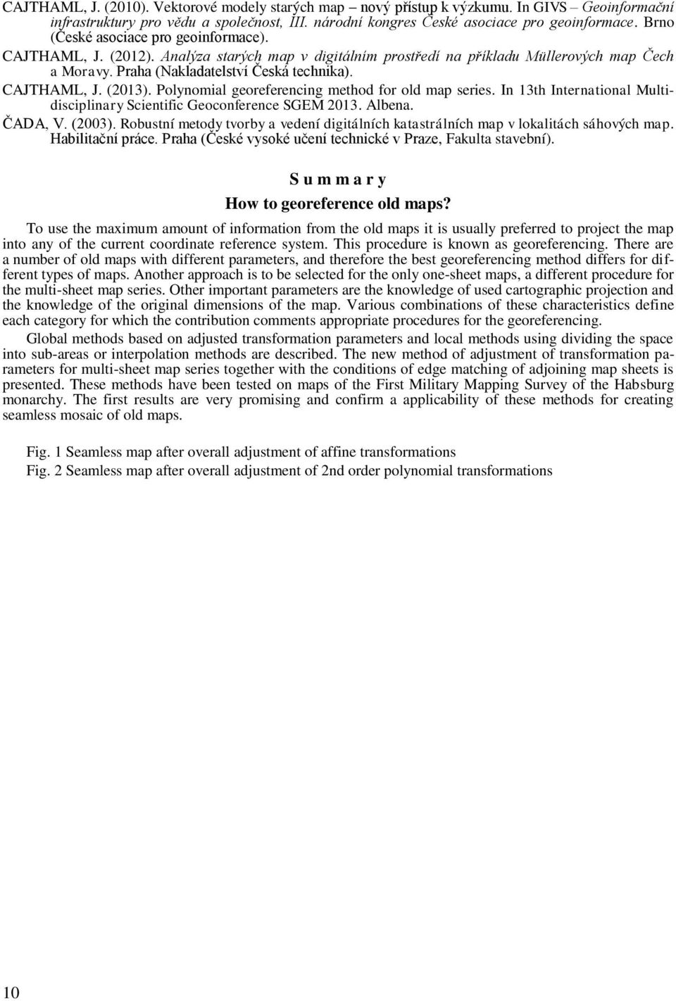 Polynomial georeferencing method for old map series. In 13th International Multidisciplinary Scientific Geoconference SGEM 2013. Albena. ČADA, V. (2003).