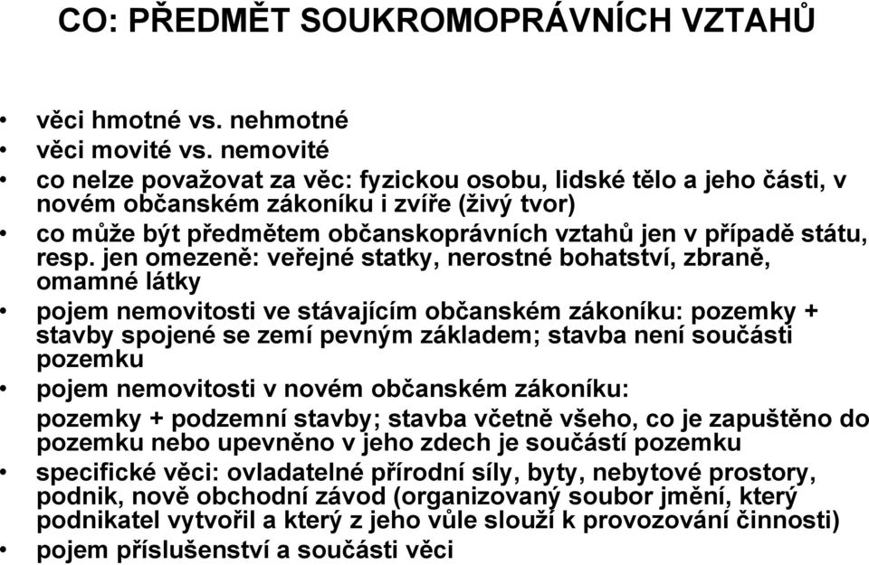 jen omezeně: veřejné statky, nerostné bohatství, zbraně, omamné látky pojem nemovitosti ve stávajícím občanském zákoníku: pozemky + stavby spojené se zemí pevným základem; stavba není součásti