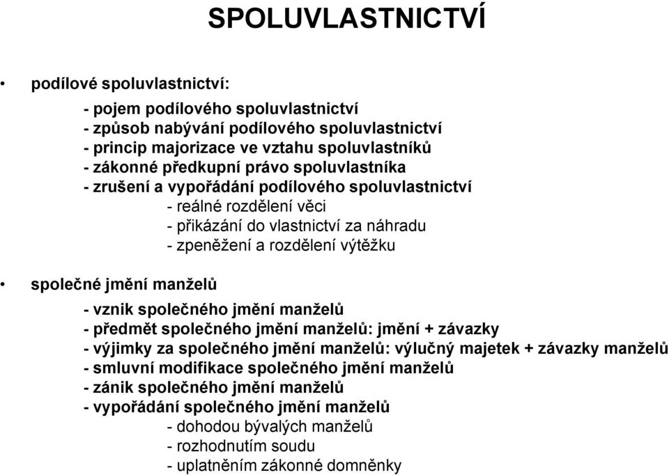 společné jmění manţelů - vznik společného jmění manţelů - předmět společného jmění manţelů: jmění + závazky - výjimky za společného jmění manţelů: výlučný majetek + závazky manţelů -