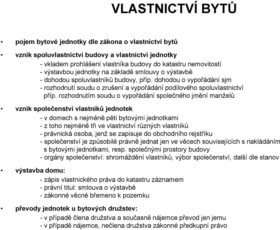 rozhodnutím soudu o vypořádání společného jmění manželů vznik společenství vlastníků jednotek - v domech s nejméně pěti bytovými jednotkami - z toho nejméně tři ve vlastnictví různých vlastníků -